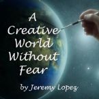 A Creative World Without Fear(CD) by Jeremy Lopez