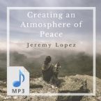 Create an Atmosphere of Peace (MP3 Download) by Jeremy Lopez