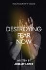 Destroying Fear Now (Book) by Jeremy Lopez